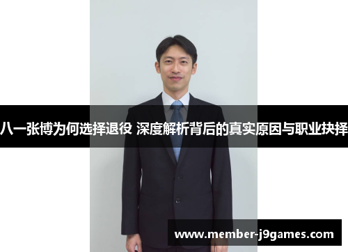 八一张博为何选择退役 深度解析背后的真实原因与职业抉择