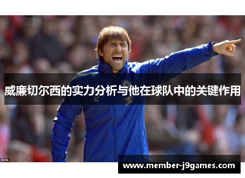 威廉切尔西的实力分析与他在球队中的关键作用