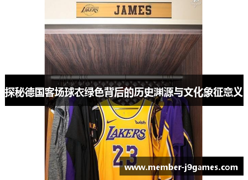 探秘德国客场球衣绿色背后的历史渊源与文化象征意义