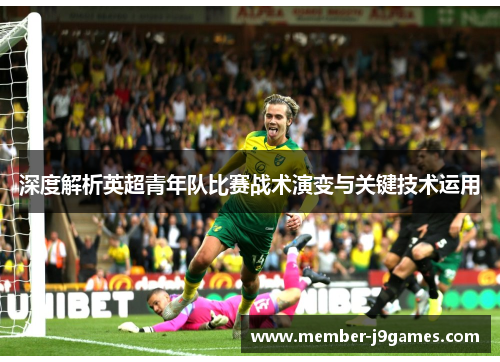 深度解析英超青年队比赛战术演变与关键技术运用