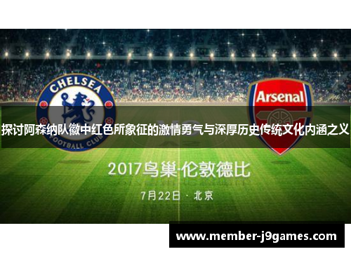 探讨阿森纳队徽中红色所象征的激情勇气与深厚历史传统文化内涵之义