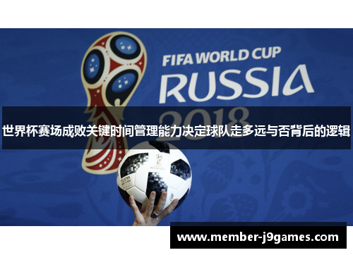 世界杯赛场成败关键时间管理能力决定球队走多远与否背后的逻辑